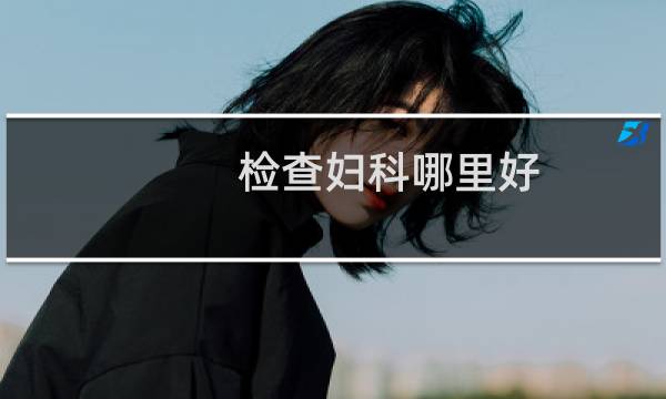 检查妇科哪里好