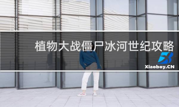 植物大战僵尸冰河世纪攻略