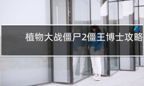 植物大战僵尸2僵王博士攻略