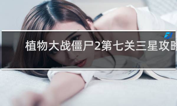植物大战僵尸2第七关三星攻略