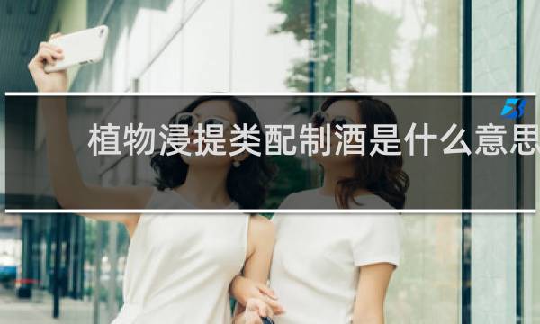 植物浸提类配制酒是什么意思