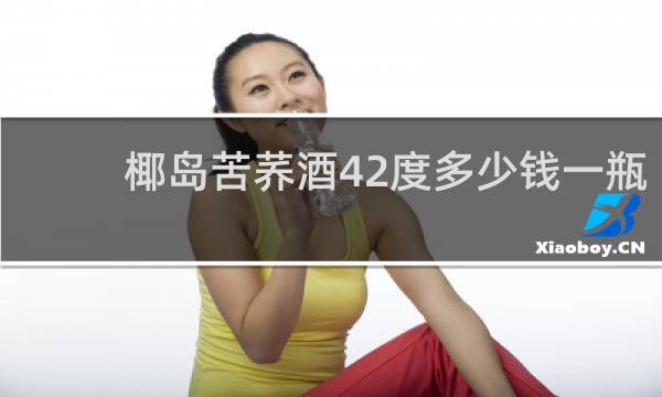 椰岛苦荞酒42度多少钱一瓶