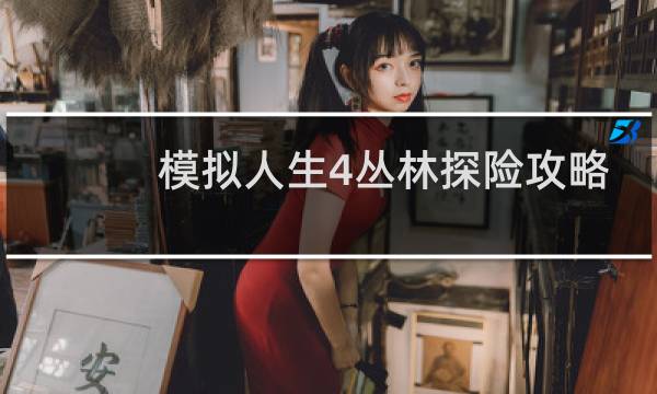 模拟人生4丛林探险攻略