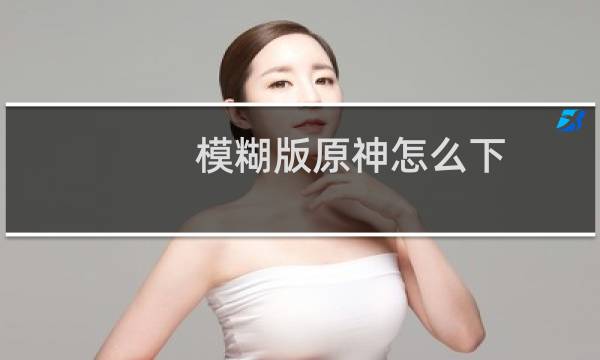 模糊版原神怎么下