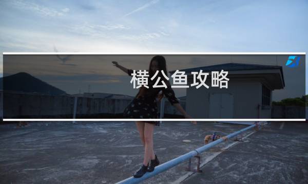 横公鱼攻略
