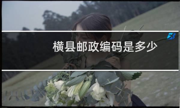 横县邮政编码是多少