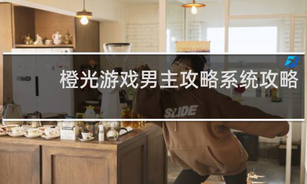 橙光游戏男主攻略系统攻略
