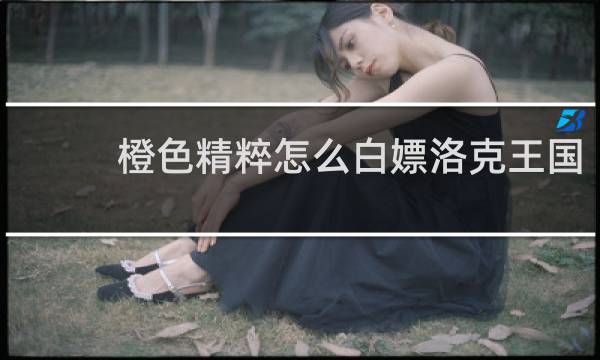 橙色精粹怎么白嫖洛克王国