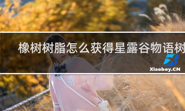 橡树树脂怎么获得星露谷物语树脂