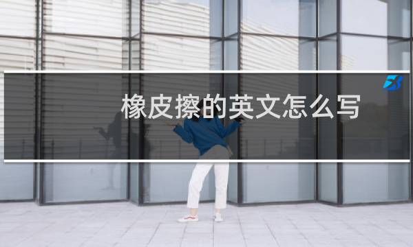 橡皮擦的英文怎么写
