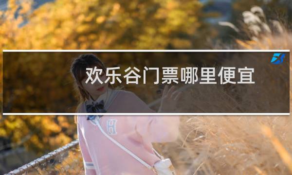 欢乐谷门票哪里便宜