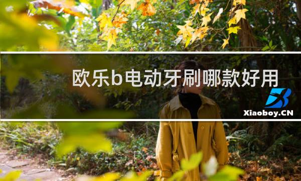 欧乐b电动牙刷哪款好用