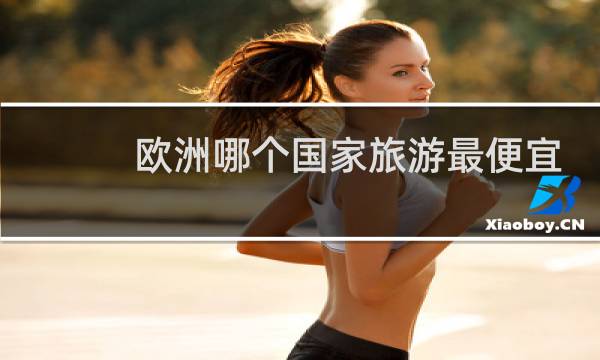 欧洲哪个国家旅游最便宜