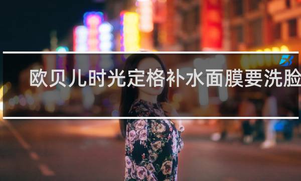 欧贝儿时光定格补水面膜要洗脸吗