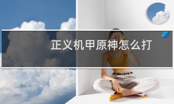 正义机甲原神怎么打