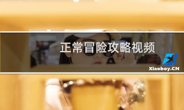 正常冒险攻略视频