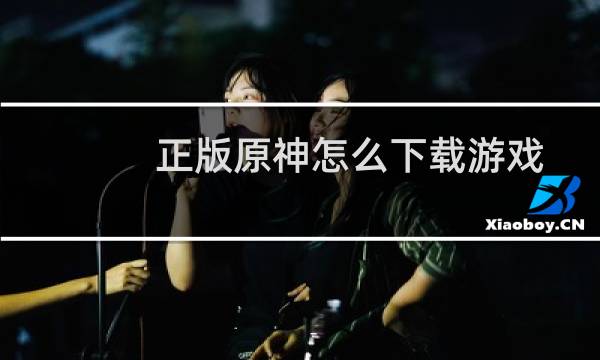 正版原神怎么下载游戏