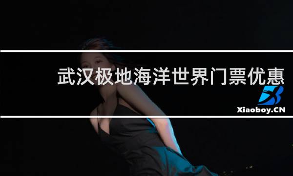 武汉极地海洋世界门票优惠