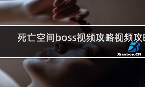 死亡空间boss视频攻略视频攻略