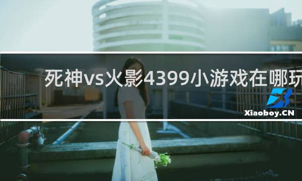 死神vs火影4399小游戏在哪玩