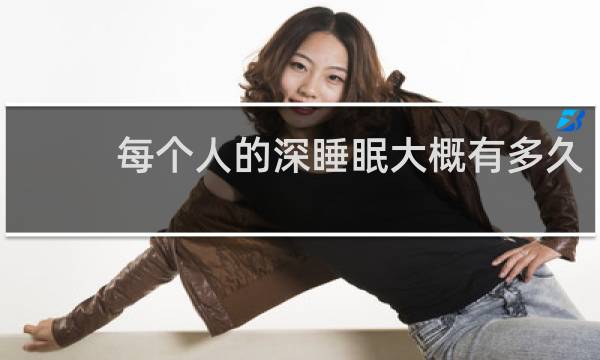 每个人的深睡眠大概有多久