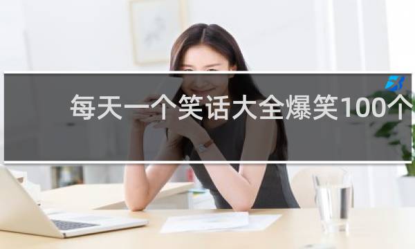 每天一个笑话大全爆笑100个