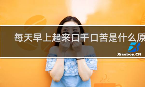 每天早上起来口干口苦是什么原因