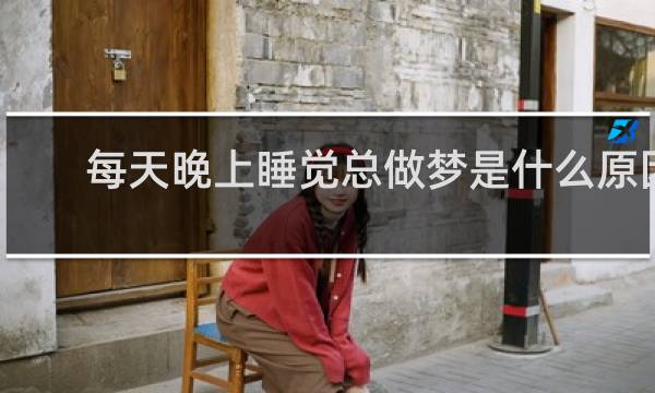 每天晚上睡觉总做梦是什么原因