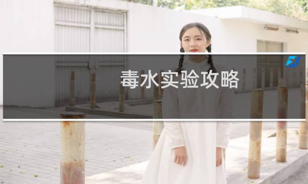毒水实验攻略
