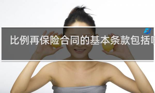 比例再保险合同的基本条款包括哪些