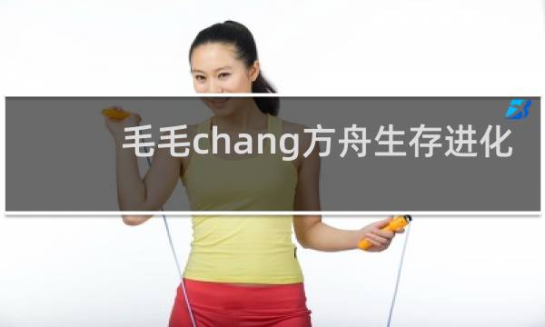 毛毛chang方舟生存进化