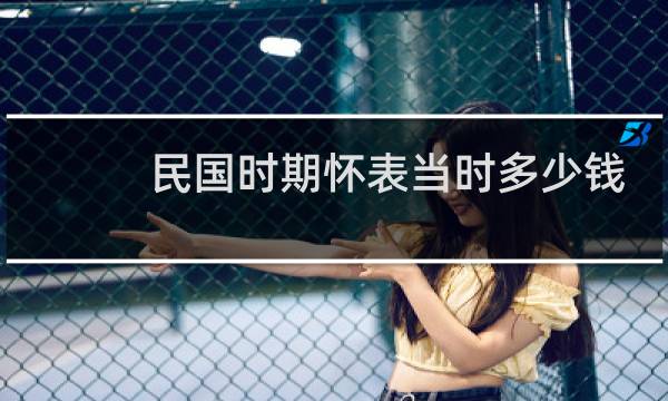 民国时期怀表当时多少钱