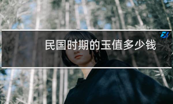 民国时期的玉值多少钱
