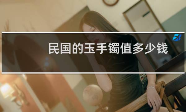 民国的玉手镯值多少钱