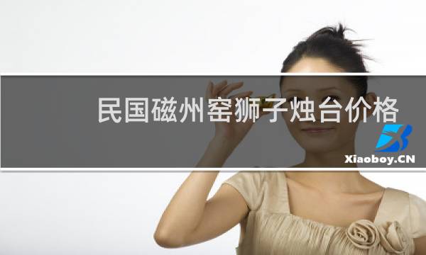 民国磁州窑狮子烛台价格
