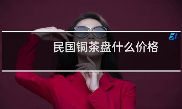 民国铜茶盘什么价格