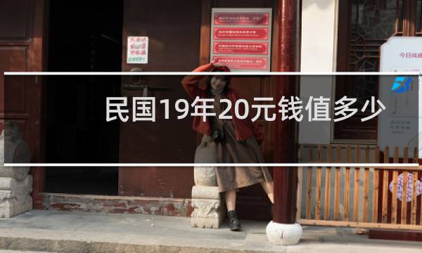 民国19年20元钱值多少