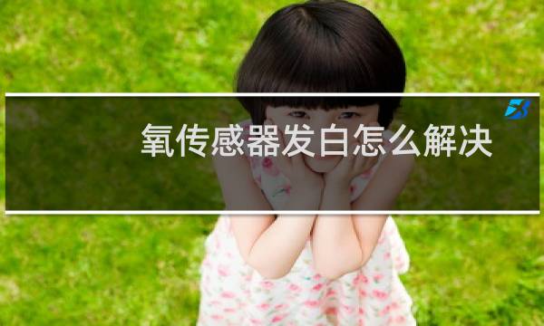 氧传感器发白怎么解决