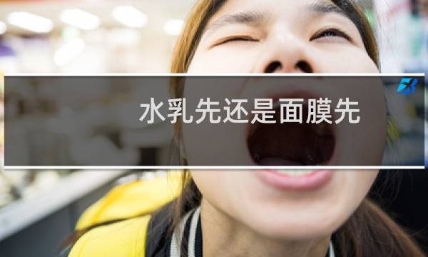水乳先还是面膜先