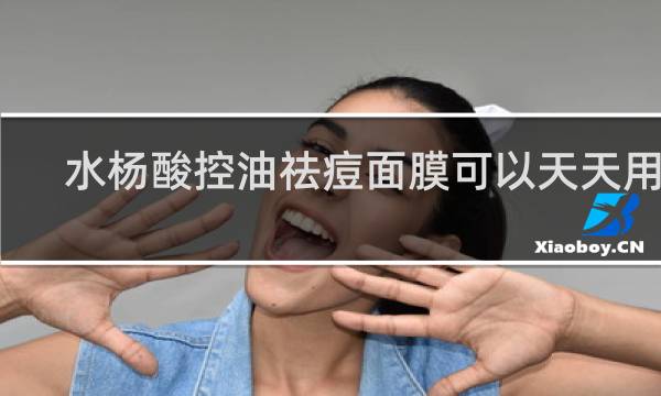 水杨酸控油祛痘面膜可以天天用吗