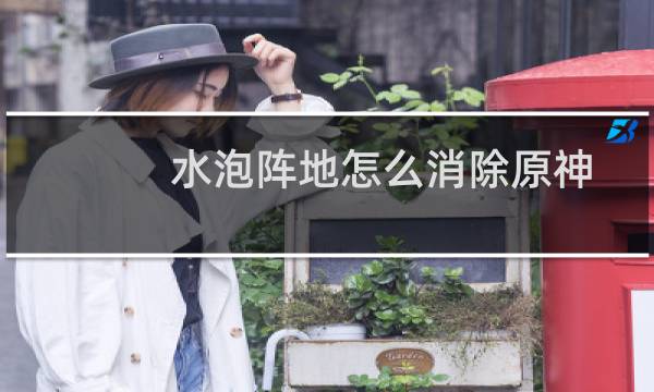 水泡阵地怎么消除原神