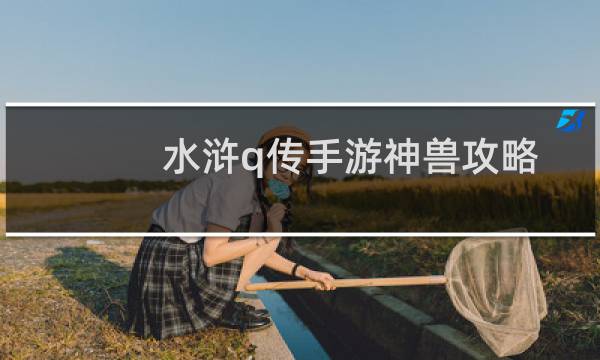 水浒q传手游神兽攻略