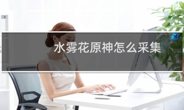 水雾花原神怎么采集
