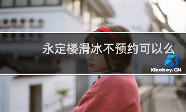 永定楼滑冰不预约可以么