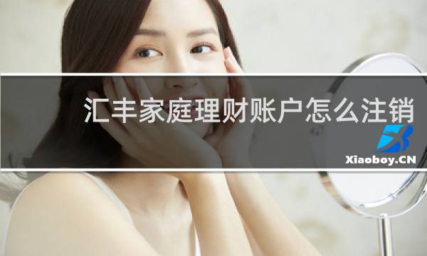 汇丰家庭理财账户怎么注销