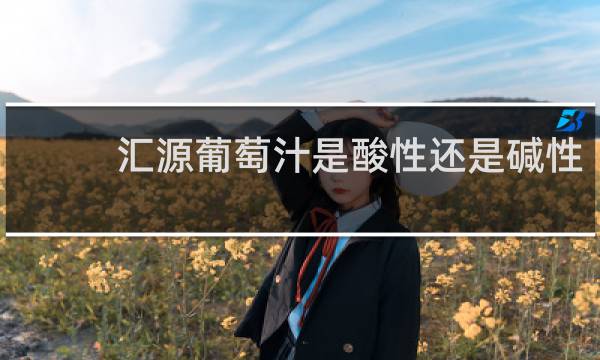 汇源葡萄汁是酸性还是碱性