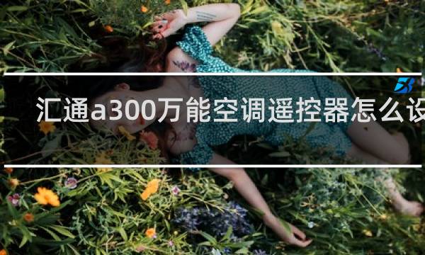 汇通a300万能空调遥控器怎么设置