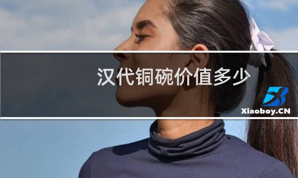 汉代铜碗价值多少
