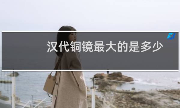 汉代铜镜最大的是多少