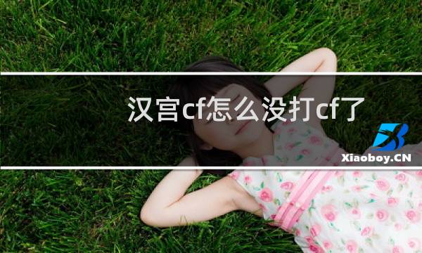 汉宫cf怎么没打cf了